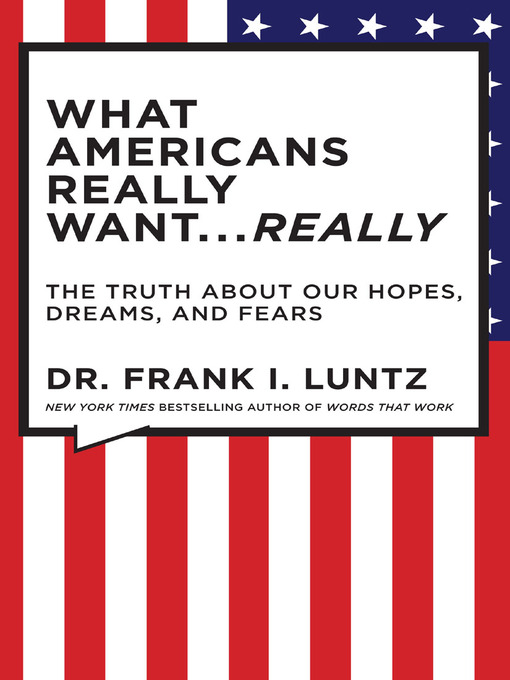 Title details for What Americans Really Want...Really by Dr. Frank Luntz - Available